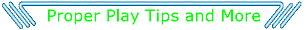 Proper Play Tips and More